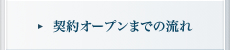 契約オープンまでの流れ